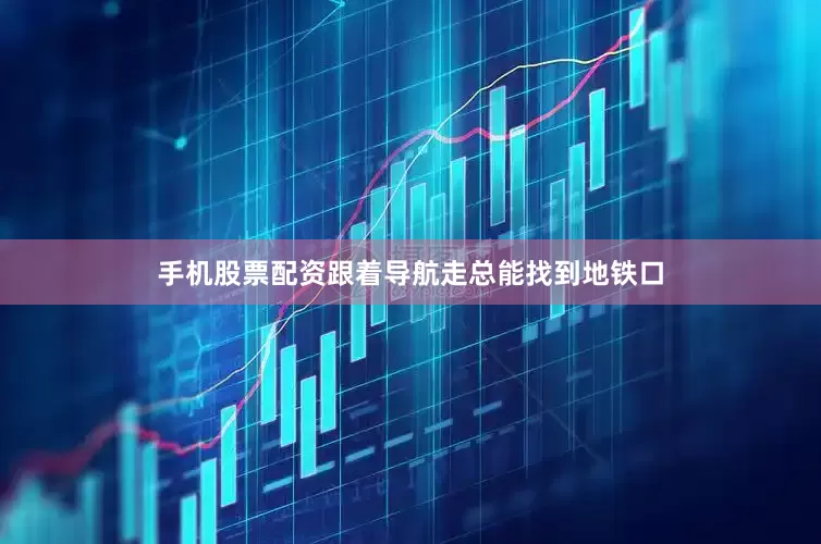 手机股票配资跟着导航走总能找到地铁口