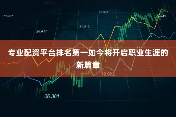 专业配资平台排名第一如今将开启职业生涯的新篇章