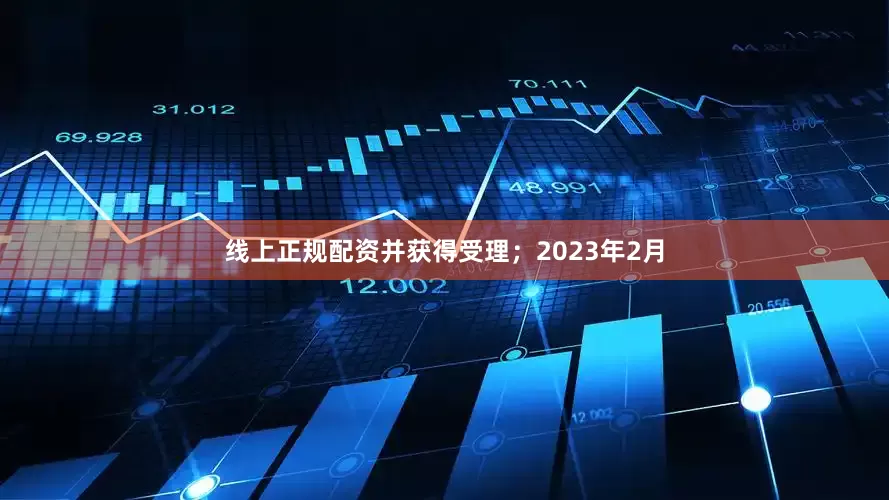 线上正规配资并获得受理；2023年2月