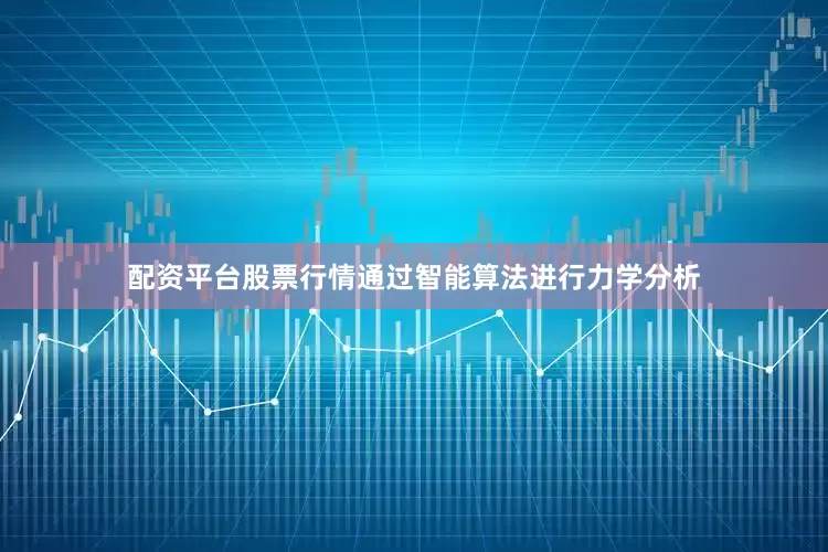 配资平台股票行情通过智能算法进行力学分析