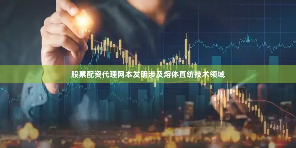 股票配资代理网本发明涉及熔体直纺技术领域